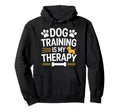 Dog Training Is My Therapy Animal Hoodie - Custom Art Print for Adults - T-Shirt, Sweatshirt, Hoodie