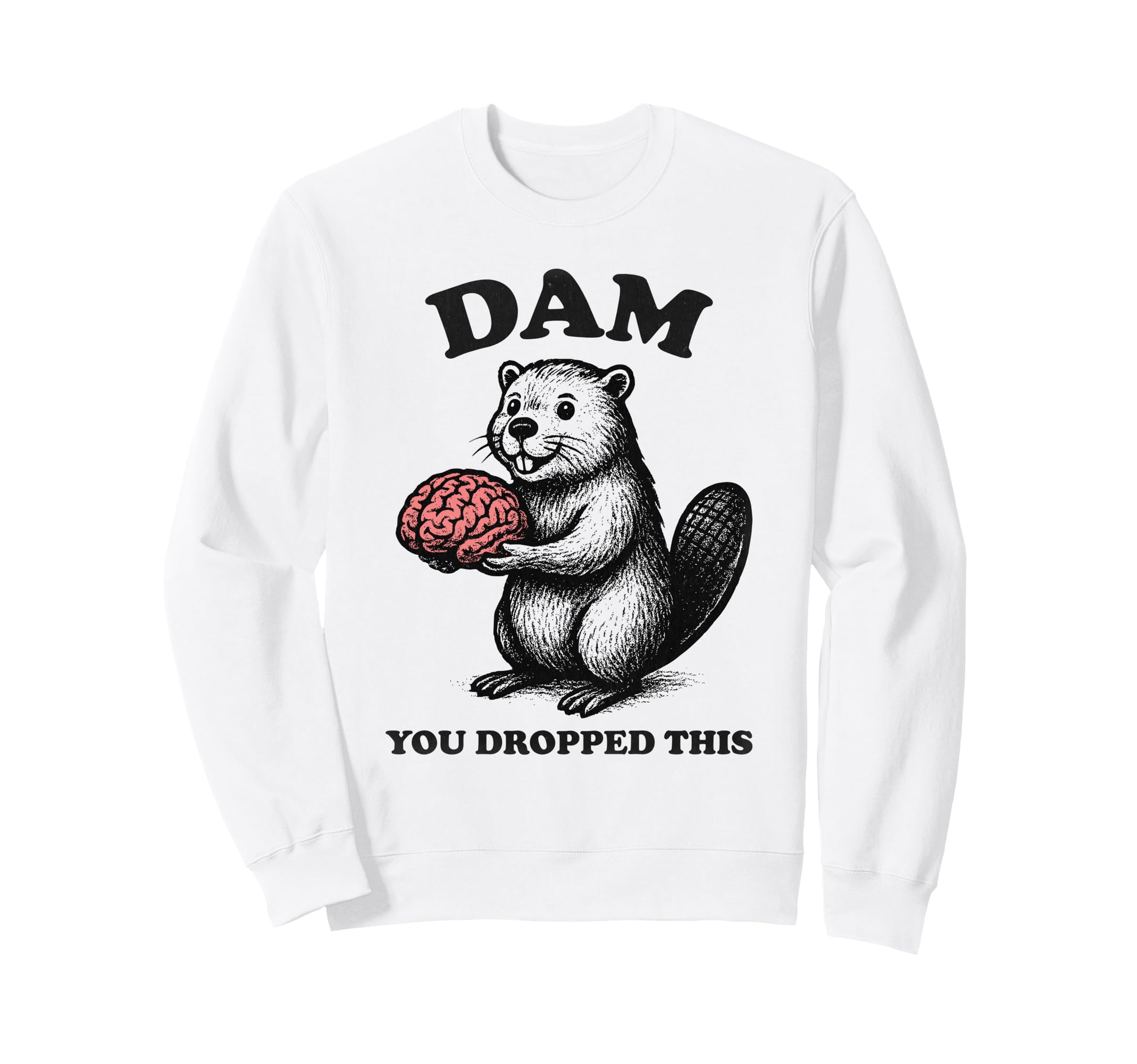 Funny Beaver Brain Dam You Dropped Sweatshirt - Aesthetic Graphic Unisex - T-Shirt, Sweatshirt, Hoodie