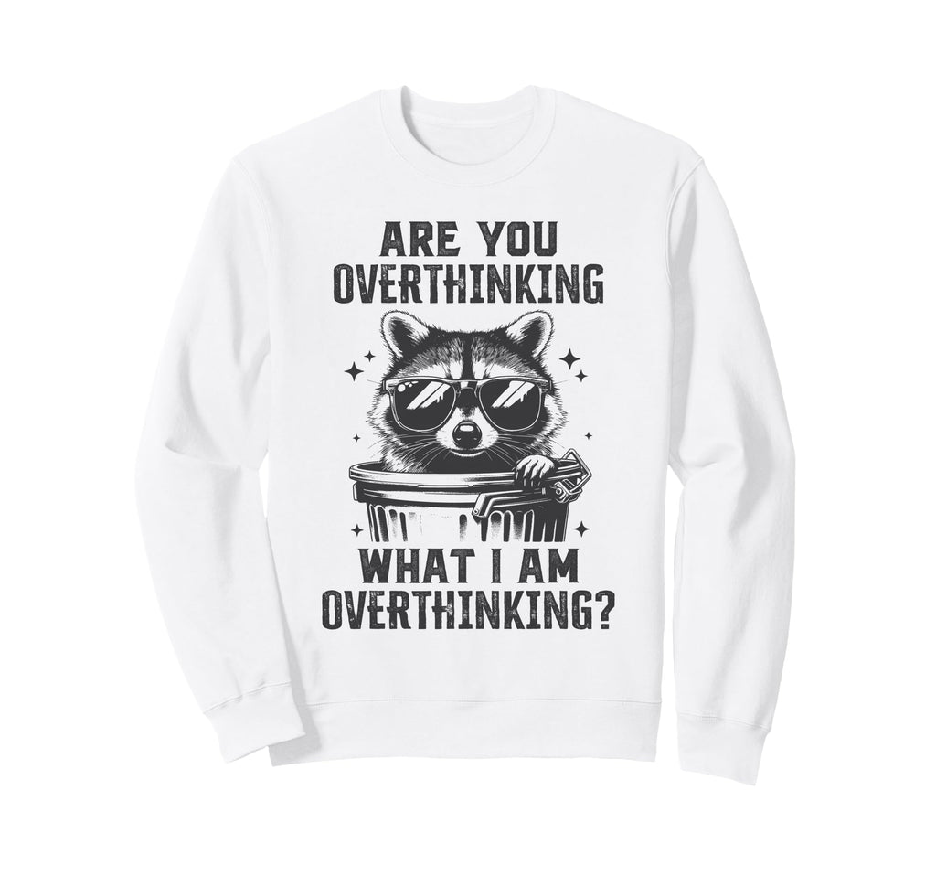 Are You Overthinking What Im Sweatshirt - Fun Novelty Design Unisex - T-Shirt, Sweatshirt, Hoodie