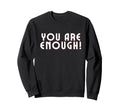You Are Enough You Are More Sweatshirt - Casual Everyday Wear for Adults - T-Shirt, Sweatshirt, Hoodie