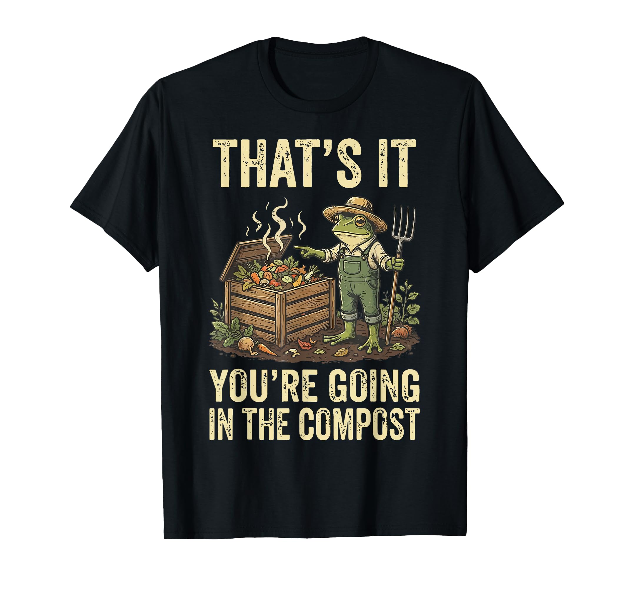 Thats It Youre Going Compost T-Shirt - Novelty Apparel Men Women - T-Shirt, Sweatshirt, Hoodie