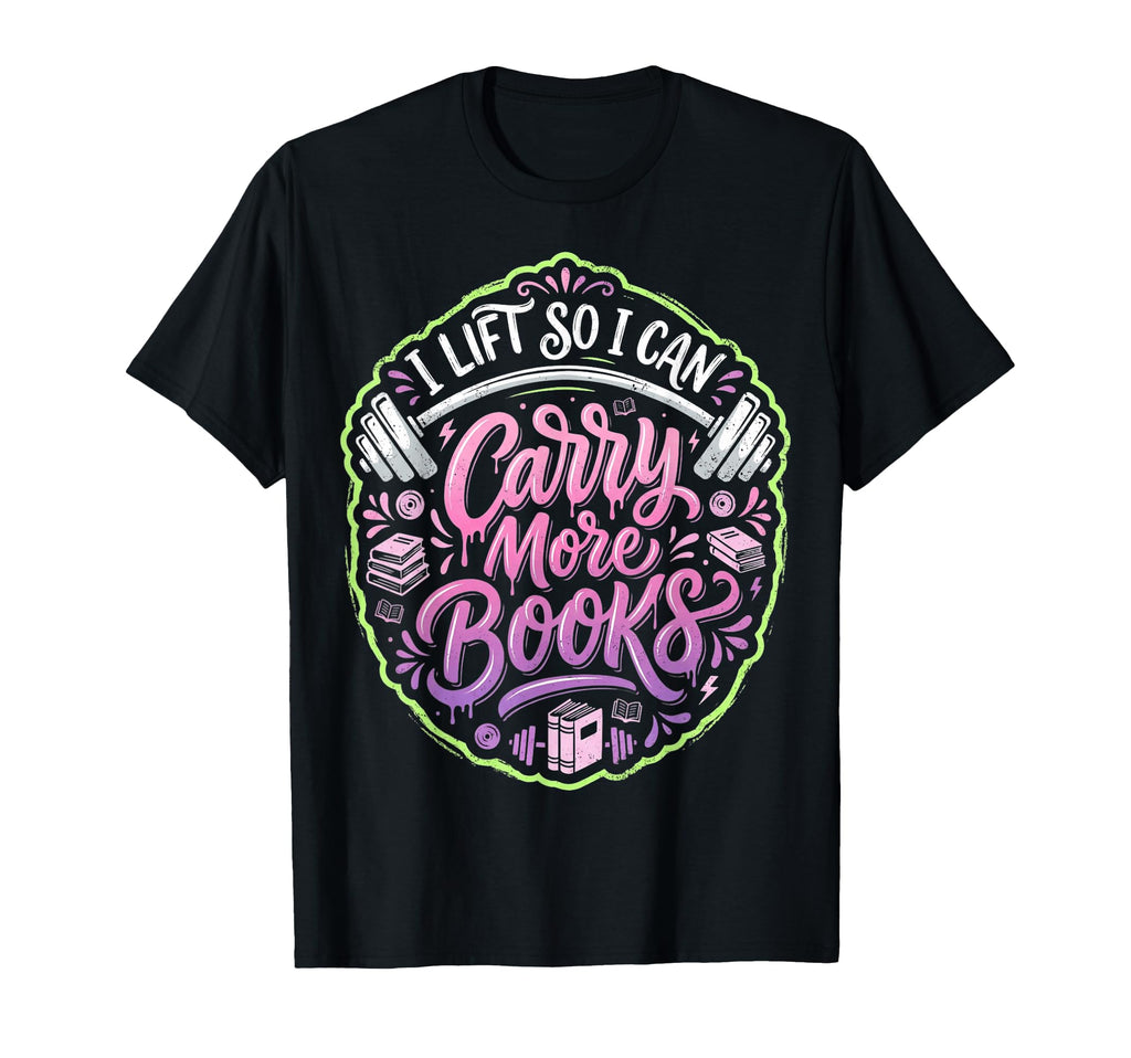 I Lift So I Can Carry More Books Reader T-Shirt - Graphic Print for Adults - T-Shirt, Sweatshirt, Hoodie