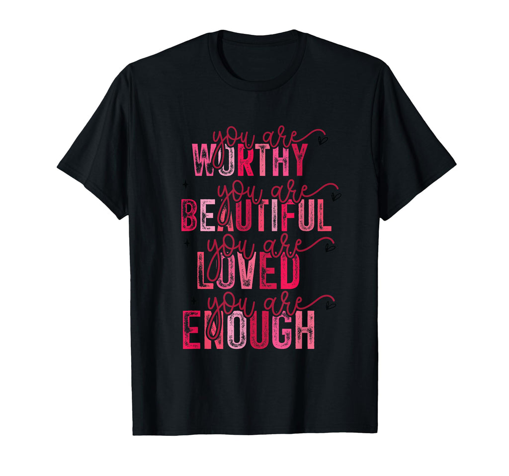 You Are Worthy Beautiful Loved You Are T-Shirt - Trendy Graphic Unisex - T-Shirt, Sweatshirt, Hoodie