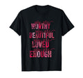 You Are Worthy Beautiful Loved You Are T-Shirt - Trendy Graphic Unisex - T-Shirt, Sweatshirt, Hoodie