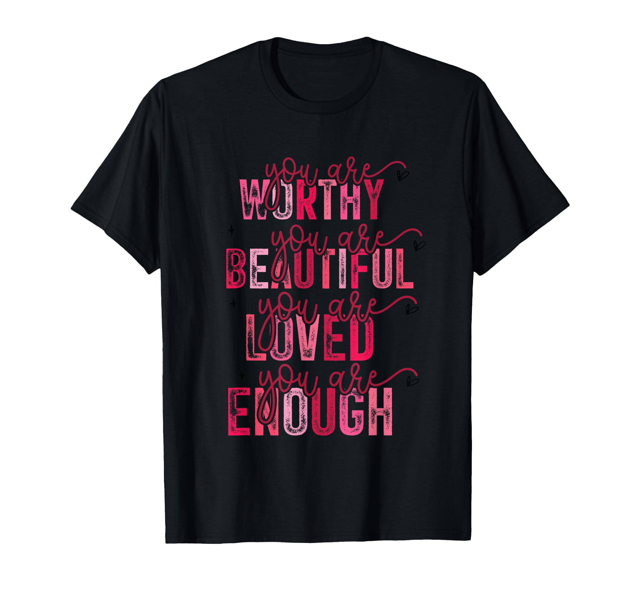You Are Worthy Beautiful Loved You Are T-Shirt - Trendy Graphic Unisex - T-Shirt, Sweatshirt, Hoodie