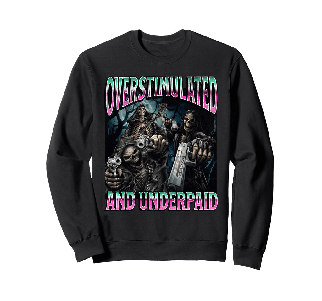 Overstimulated And Underpaid Funny Sweatshirt - Novelty Apparel for Adults - T-Shirt, Sweatshirt, Hoodie