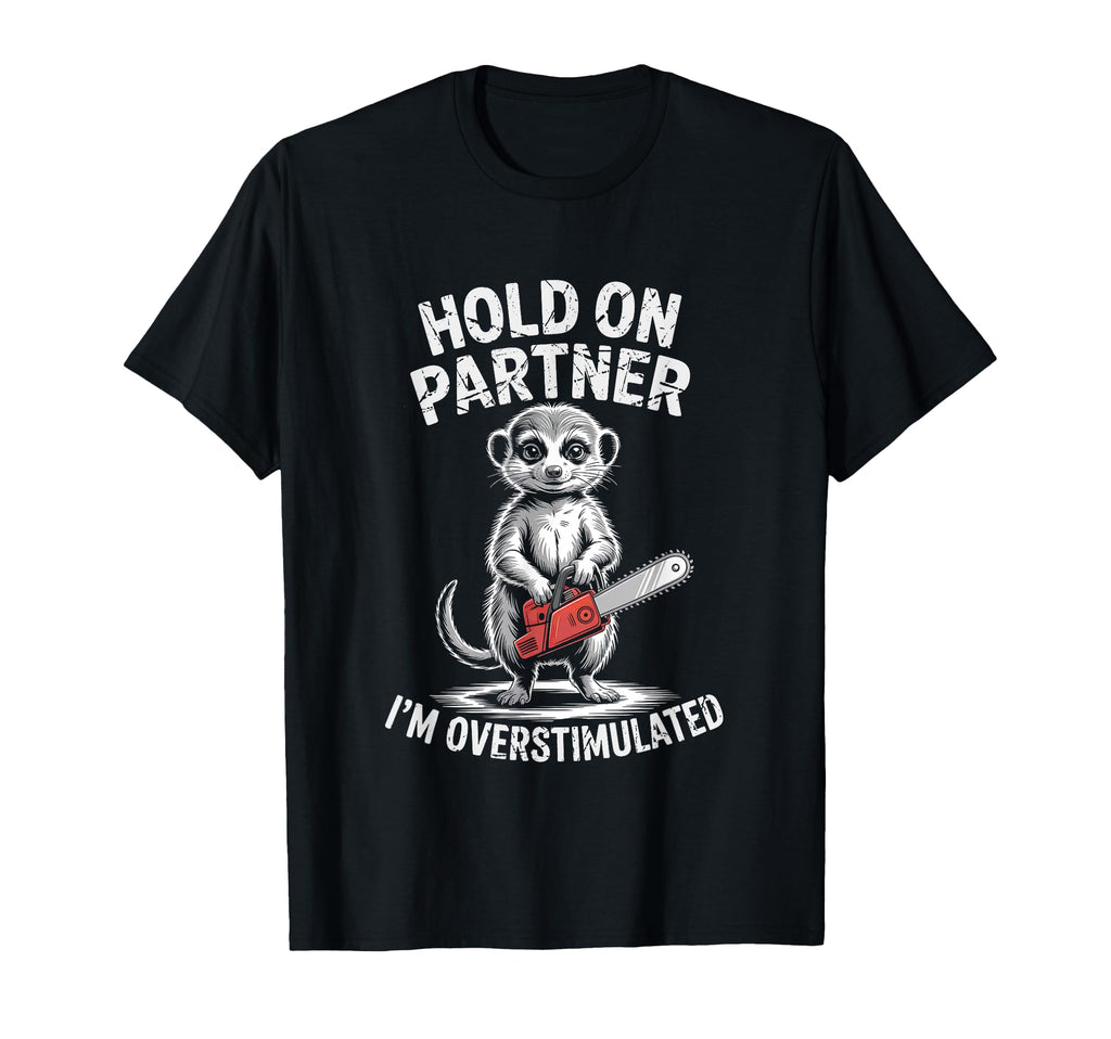 Meerkat And Chainsaw Hold Partner Im T-Shirt - Novelty Apparel Unisex - T-Shirt, Sweatshirt, Hoodie
