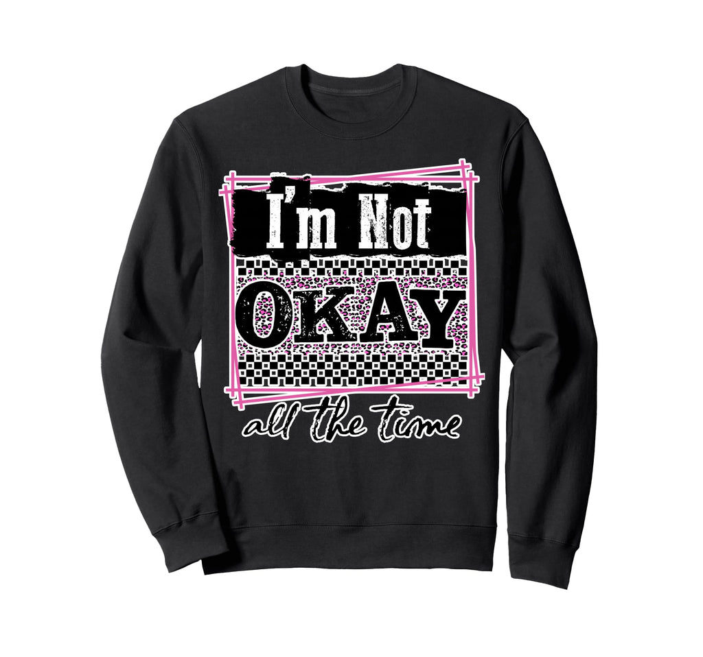 Im Not Okay All Time Mental Health Sweatshirt - Streetwear Style Men Women - T-Shirt, Sweatshirt, Hoodie