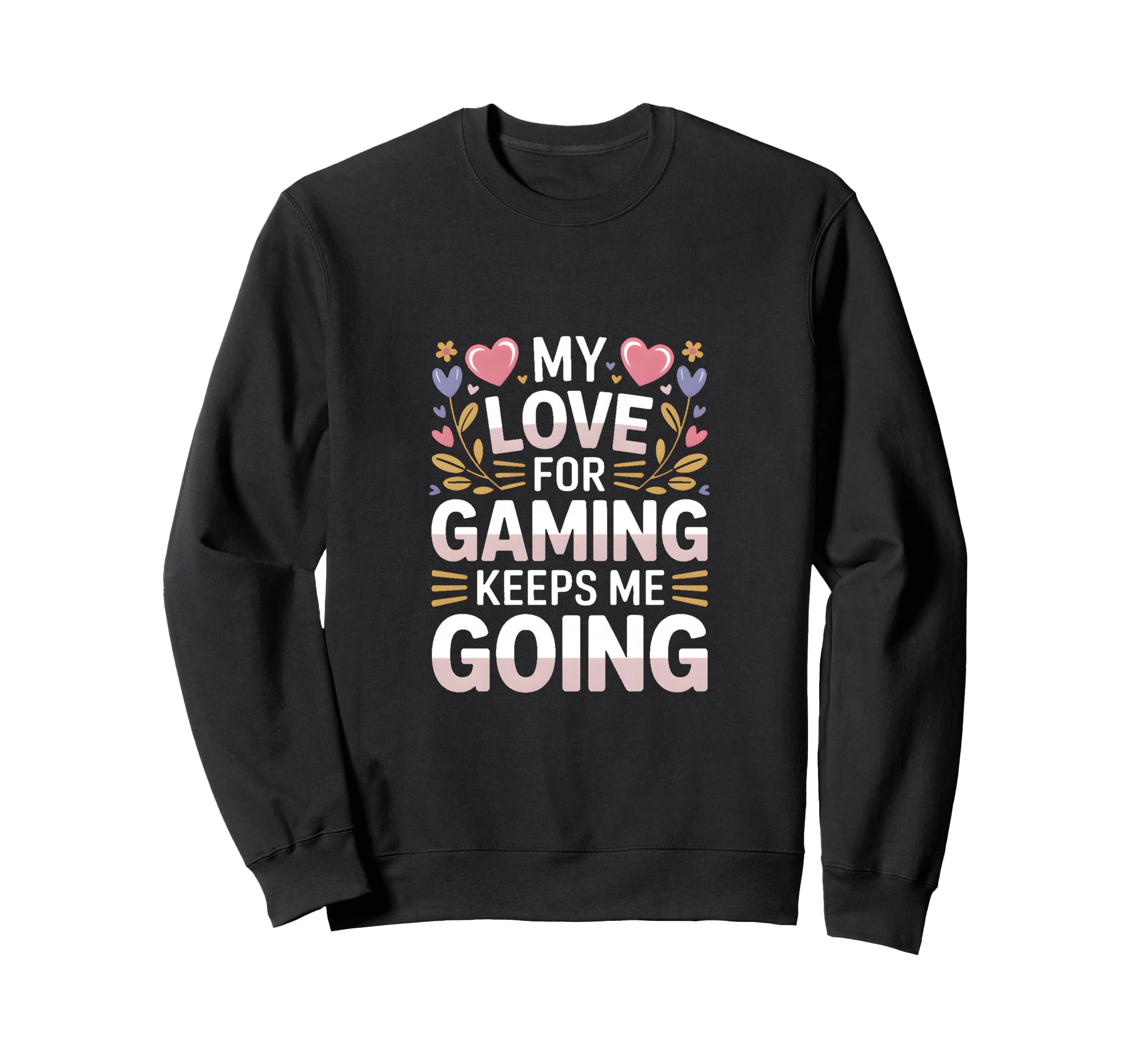 My Love Gaming Keeps Me Going Gamer Sweatshirt - Trendy Graphic for Adults - T-Shirt, Sweatshirt, Hoodie