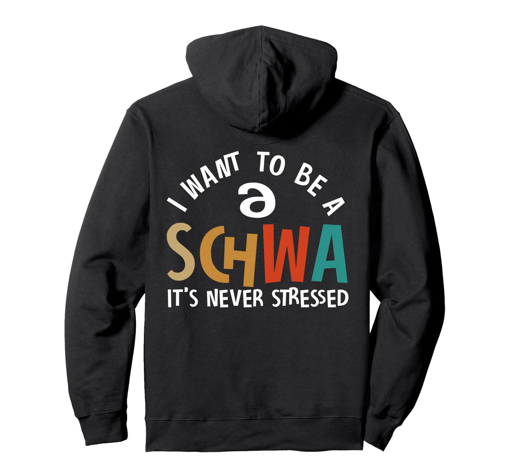 I Want To Be Schwa Its Never Stressed Hoodie - Custom Art Print for Adults - T-Shirt, Sweatshirt, Hoodie