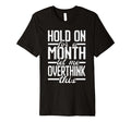 Hold Month Let Me Overthink This T-Shirt - Custom Art Print for Adults - T-Shirt, Sweatshirt, Hoodie
