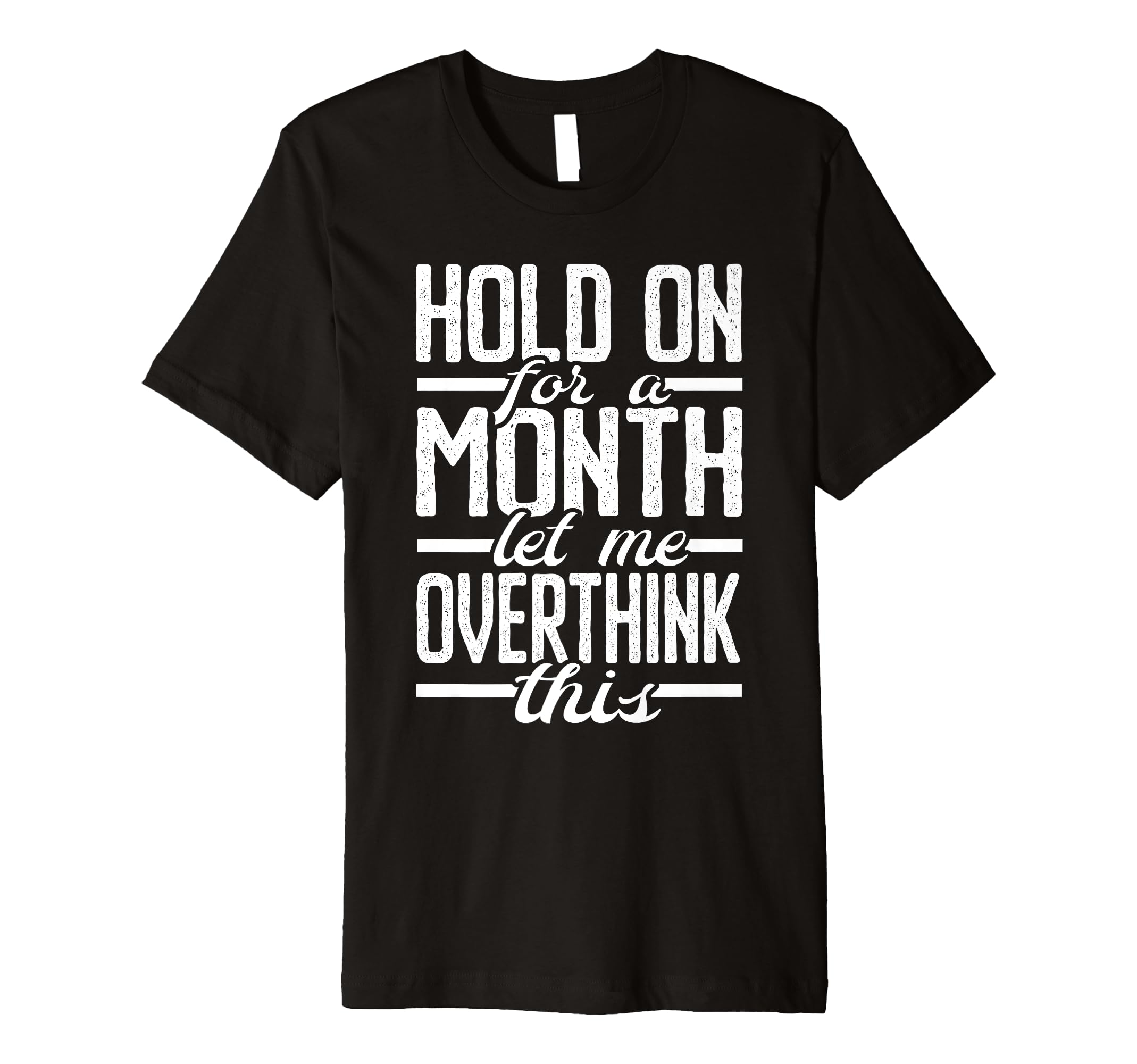 Hold Month Let Me Overthink This T-Shirt - Custom Art Print for Adults - T-Shirt, Sweatshirt, Hoodie