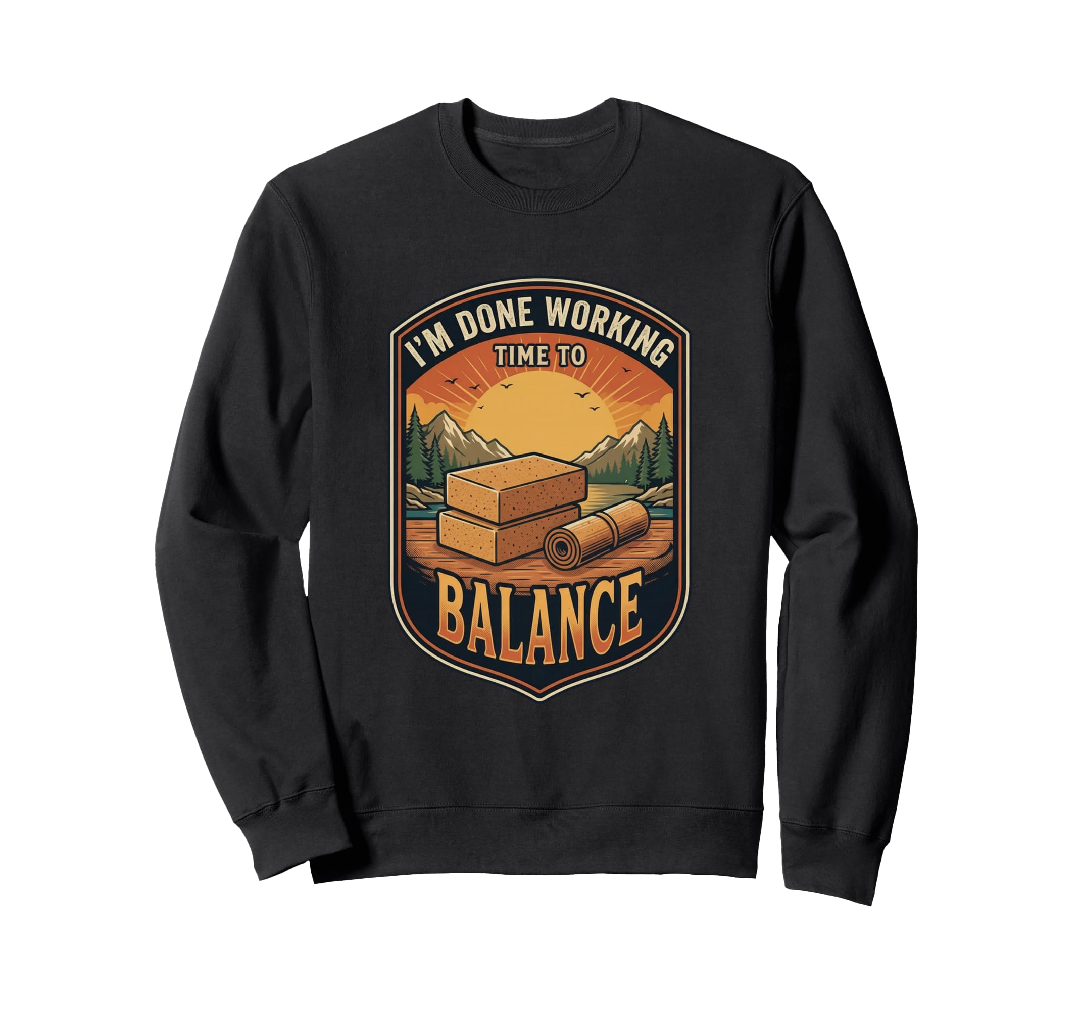 Im Done Working Time To Balance Sweatshirt - Unique Graphic for Adults - T-Shirt, Sweatshirt, Hoodie