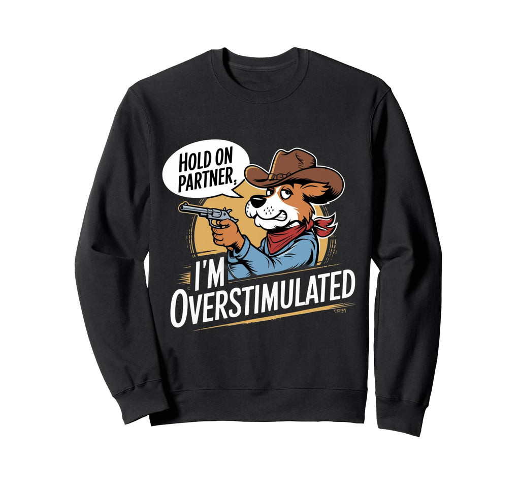 Hold Partner Im Overstimulated Sweatshirt - Minimalist Print for Adults - T-Shirt, Sweatshirt, Hoodie
