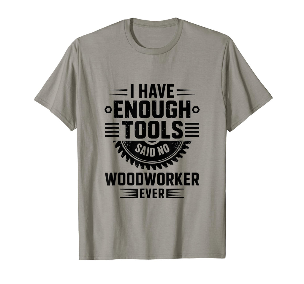 Woodworking Enough Tools Funny Carpenter T-Shirt - Minimalist Print Unisex - T-Shirt, Sweatshirt, Hoodie