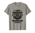 Woodworking Enough Tools Funny Carpenter T-Shirt - Minimalist Print Unisex - T-Shirt, Sweatshirt, Hoodie