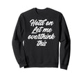 Hold Let Me Overthink This Funny Sweatshirt - Custom Art Print Men Women - T-Shirt, Sweatshirt, Hoodie