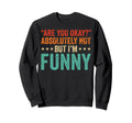 Are You Okay Absolutely Not But Im Funny Sweatshirt - Trendy Graphic Unisex - T-Shirt, Sweatshirt, Hoodie