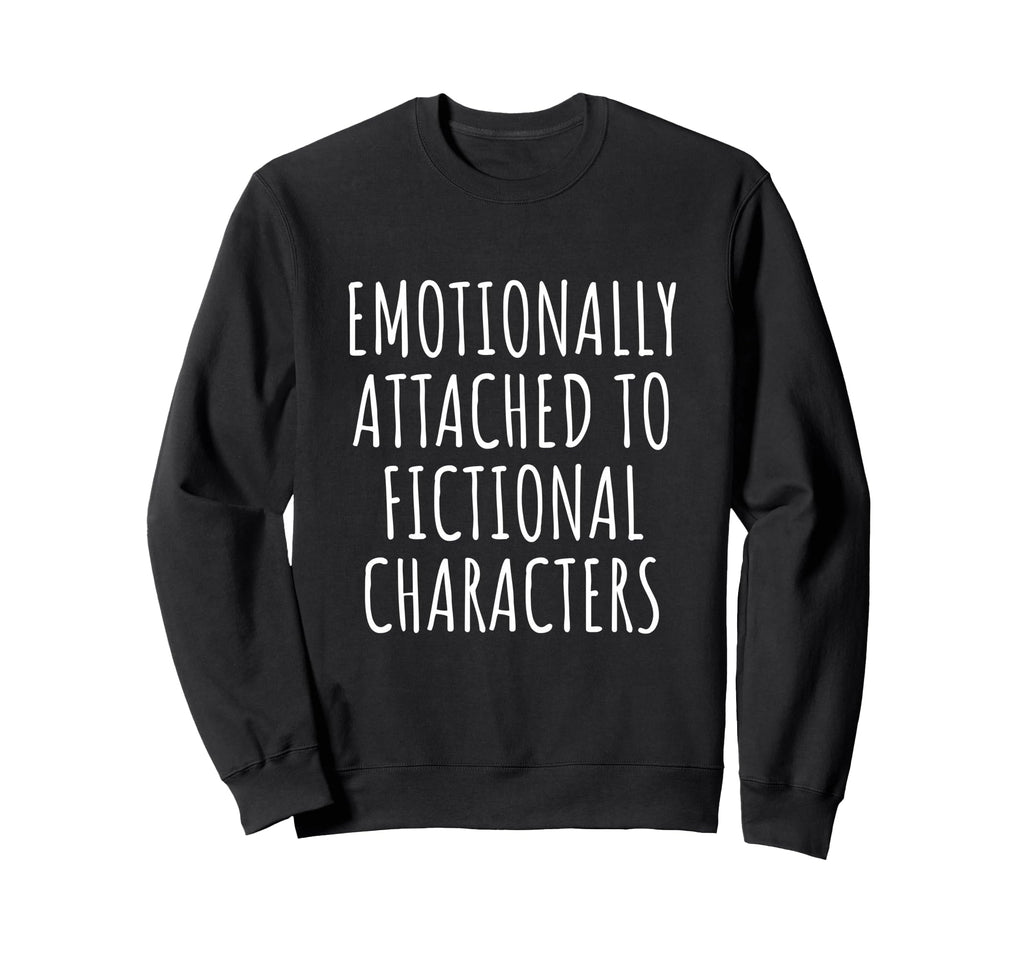 Emotionally Attached To Fictional Sweatshirt - Streetwear Style for Adults - T-Shirt, Sweatshirt, Hoodie