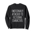 Emotionally Attached To Fictional Sweatshirt - Streetwear Style for Adults - T-Shirt, Sweatshirt, Hoodie