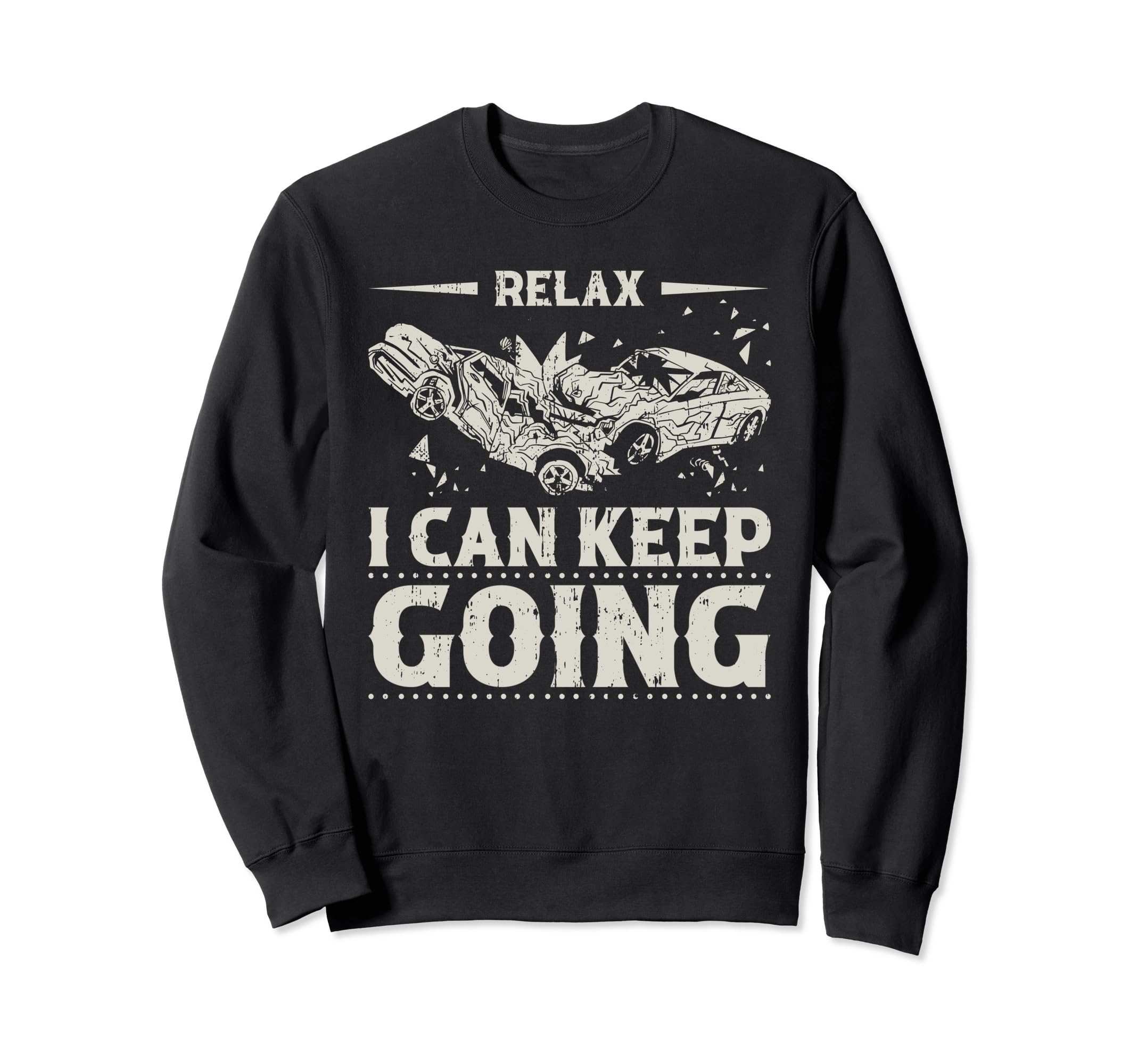 Relax I Can Keep Going Demolition Derby Sweatshirt - Trendy Graphic Unisex - T-Shirt, Sweatshirt, Hoodie