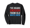 Ive Heard Enough From Old Sweatshirt - Casual Everyday Wear for Adults - T-Shirt, Sweatshirt, Hoodie