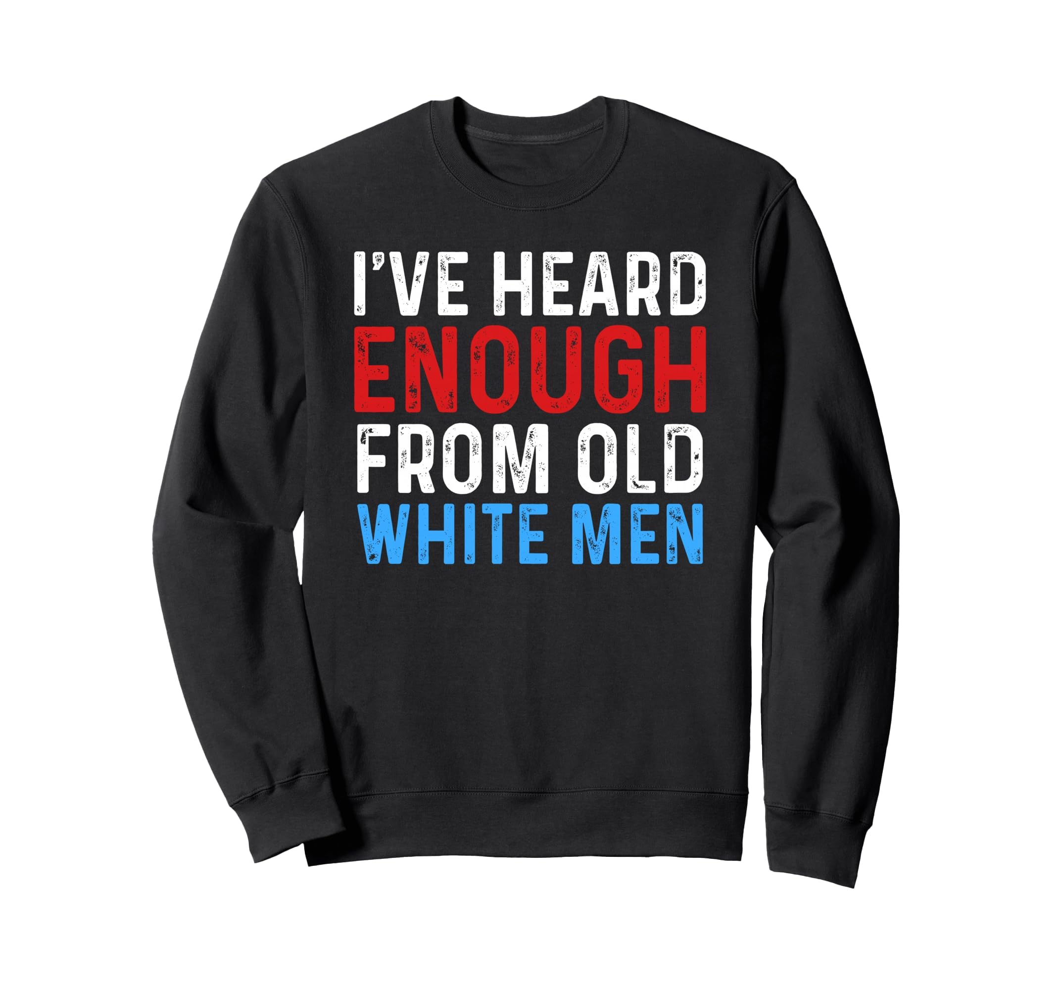 Ive Heard Enough From Old Sweatshirt - Casual Everyday Wear for Adults - T-Shirt, Sweatshirt, Hoodie