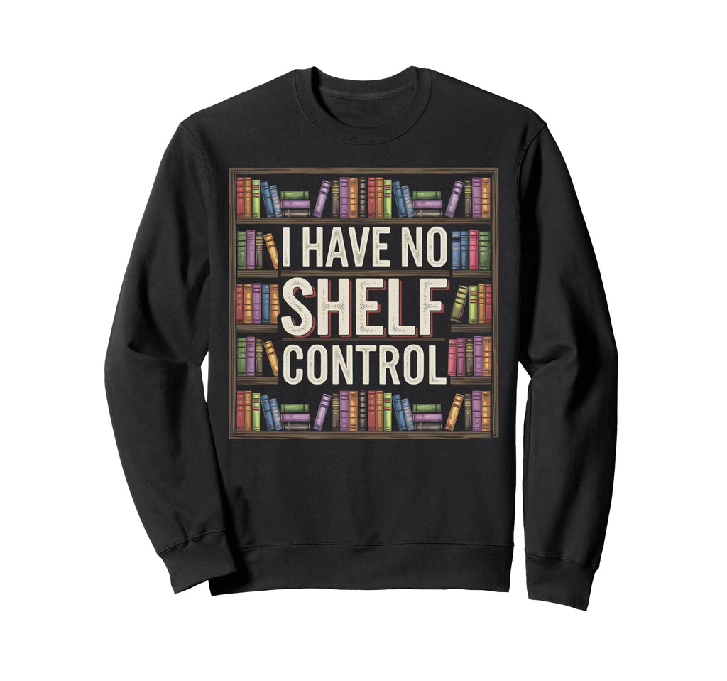 Funny I Have No Shelf Control Sweatshirt - Streetwear Style Men Women - T-Shirt, Sweatshirt, Hoodie
