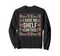 Funny I Have No Shelf Control Sweatshirt - Streetwear Style Men Women - T-Shirt, Sweatshirt, Hoodie