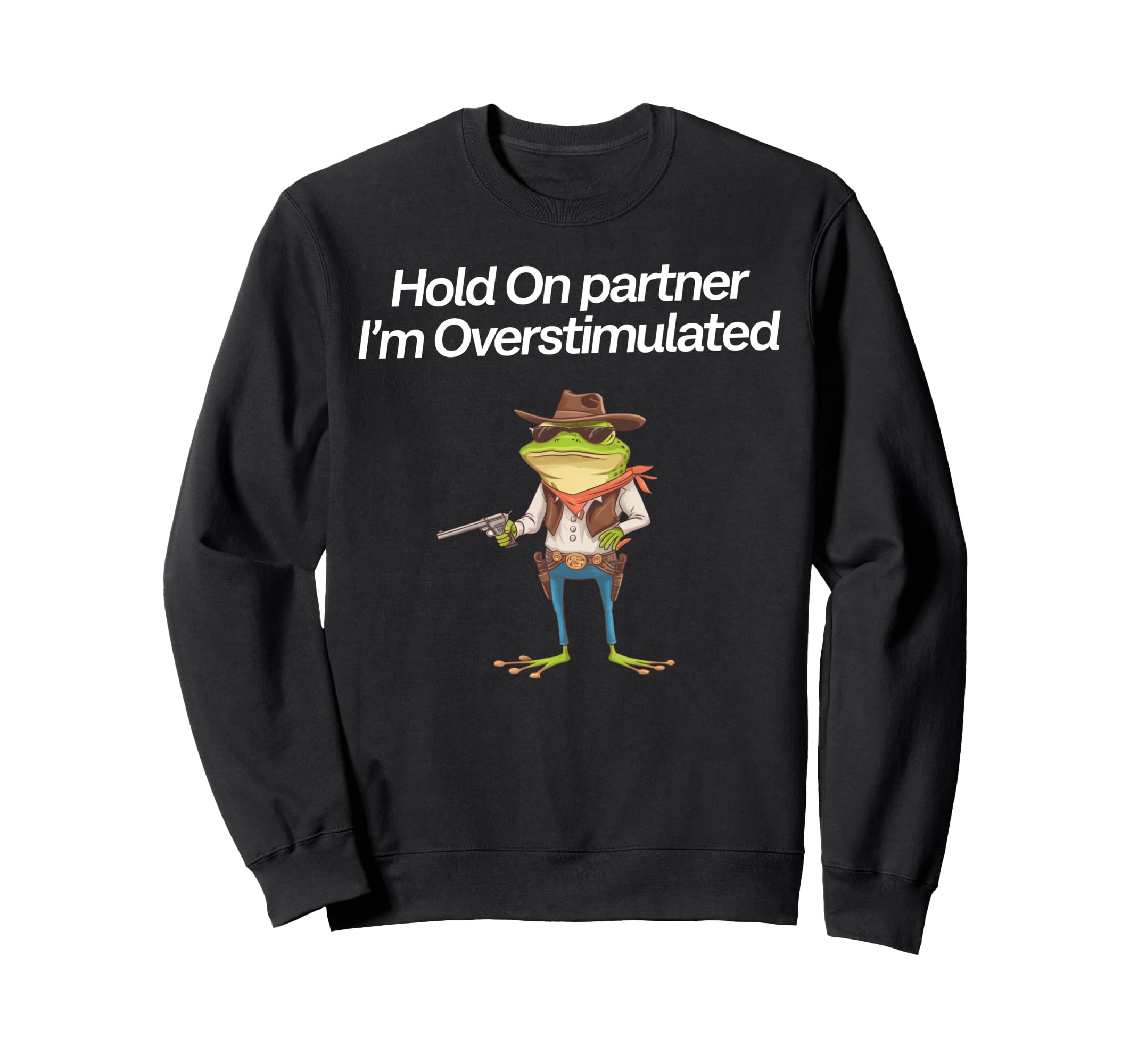 Hold Partner Im Overstimulated Cowboy Sweatshirt - Novelty Apparel Unisex - T-Shirt, Sweatshirt, Hoodie