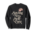 No Is Self Care Aesthetic Mental Sweatshirt - Streetwear Style Unisex - T-Shirt, Sweatshirt, Hoodie