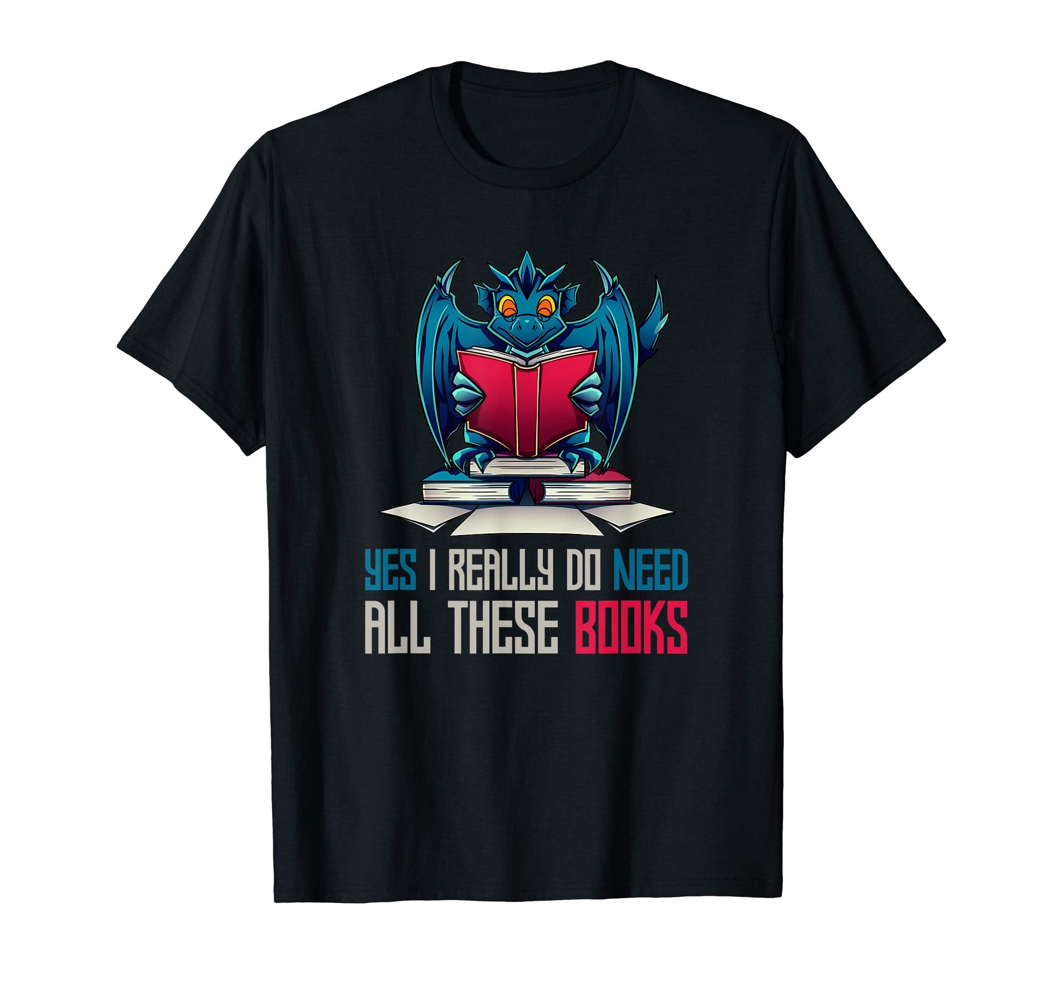 Yes I Really Do Need All These Books Dragon T-Shirt - Graphic Print Unisex - T-Shirt, Sweatshirt, Hoodie