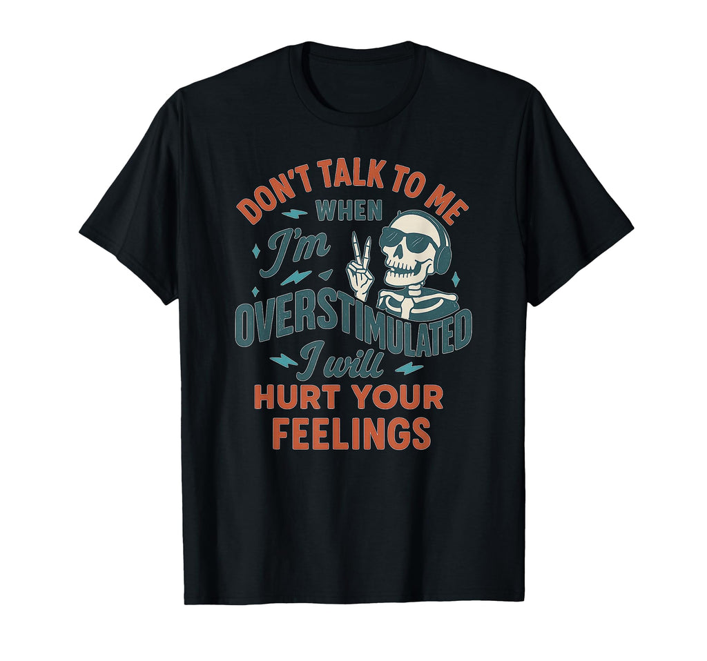 Overstimulated Skeleton Sarcastic T-Shirt - Trendy Graphic Unisex - T-Shirt, Sweatshirt, Hoodie