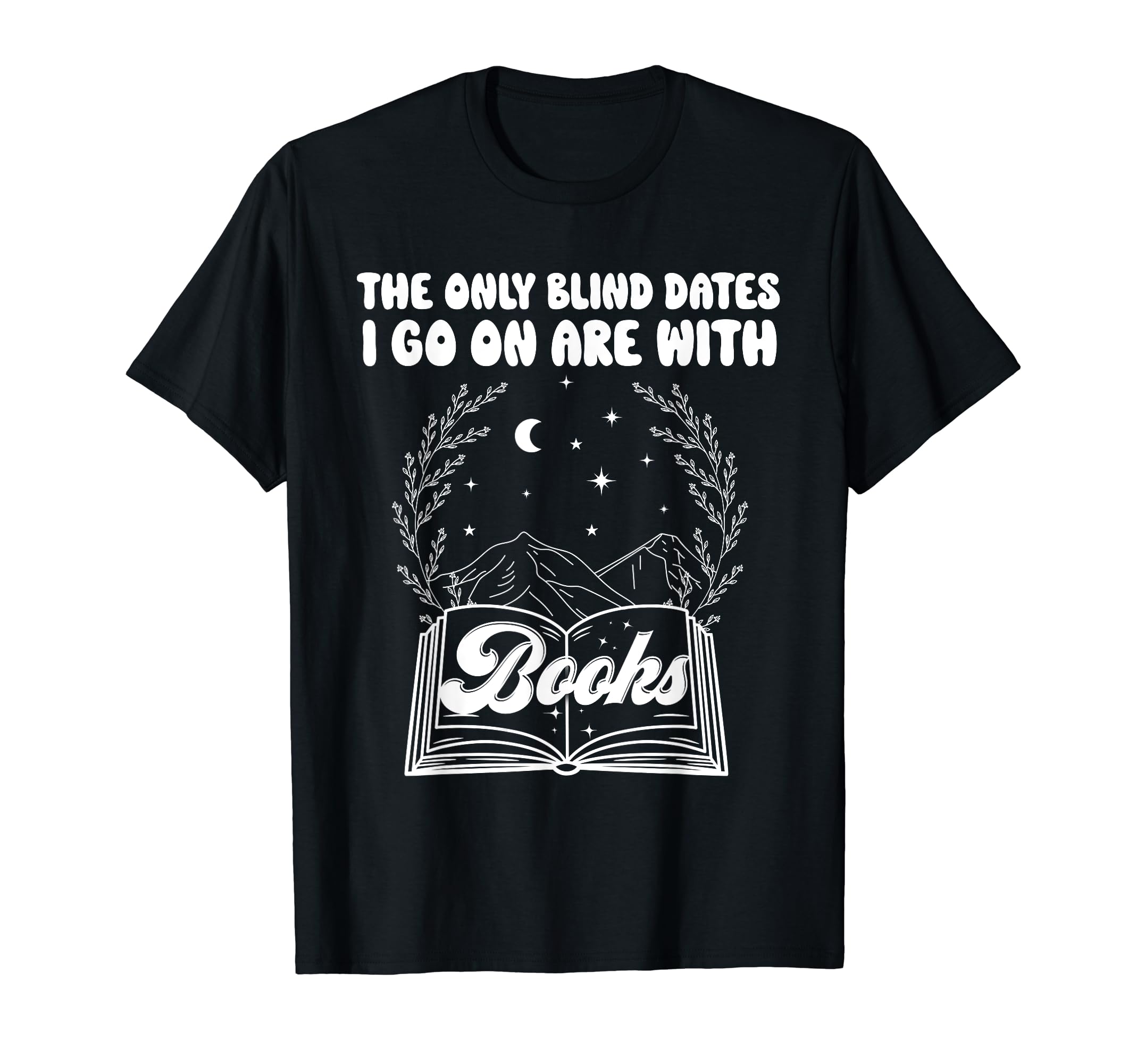 Reading Only Blind Dates I Go Are Books T-Shirt - Trendy Graphic Unisex - T-Shirt, Sweatshirt, Hoodie