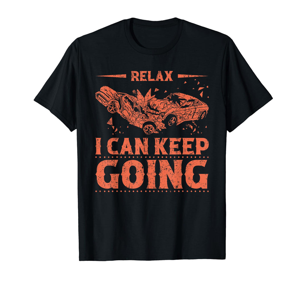 Relax I Can Keep Going Demolition Derby T-Shirt - Unique Graphic Men Women - T-Shirt, Sweatshirt, Hoodie