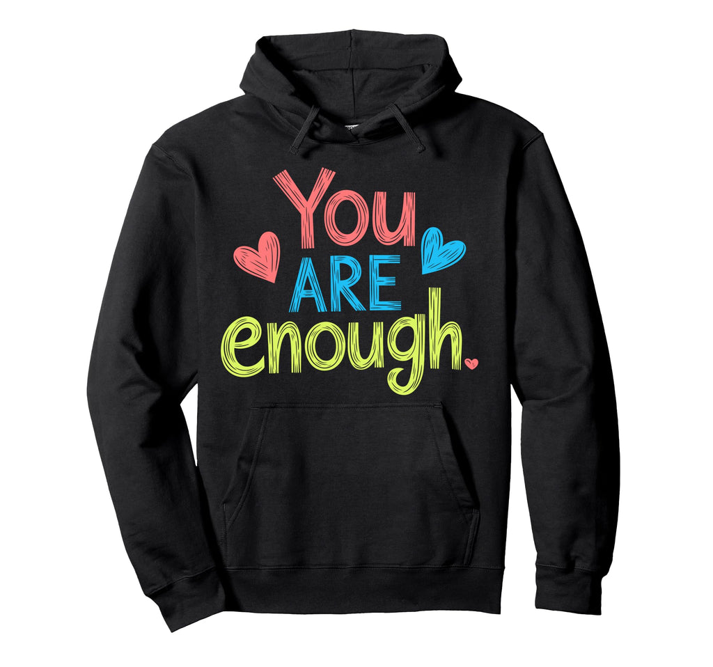 You Are Enough Positive Message Hoodie - Fun Novelty Design Men Women - T-Shirt, Sweatshirt, Hoodie