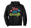 You Are Enough Positive Message Hoodie - Fun Novelty Design Men Women - T-Shirt, Sweatshirt, Hoodie