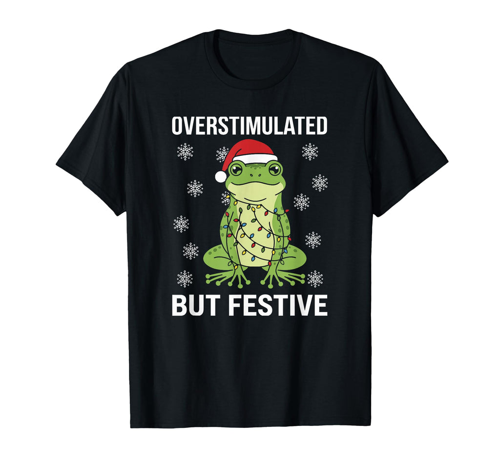 Overstimulated But Festive Frog T-Shirt - Novelty Apparel Men Women - T-Shirt, Sweatshirt, Hoodie