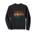 Be Kind To Your Mind Sweatshirt - Unique Graphic Unisex - T-Shirt, Sweatshirt, Hoodie