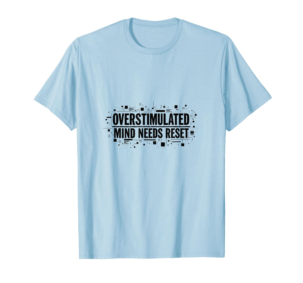 Overstimulated Mind Needs Reset T-Shirt - Casual Everyday Wear Unisex - T-Shirt, Sweatshirt, Hoodie