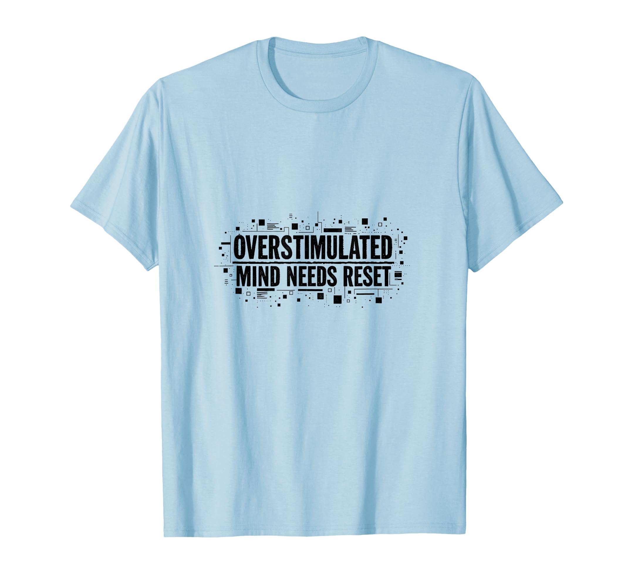 Overstimulated Mind Needs Reset T-Shirt - Casual Everyday Wear Unisex - T-Shirt, Sweatshirt, Hoodie