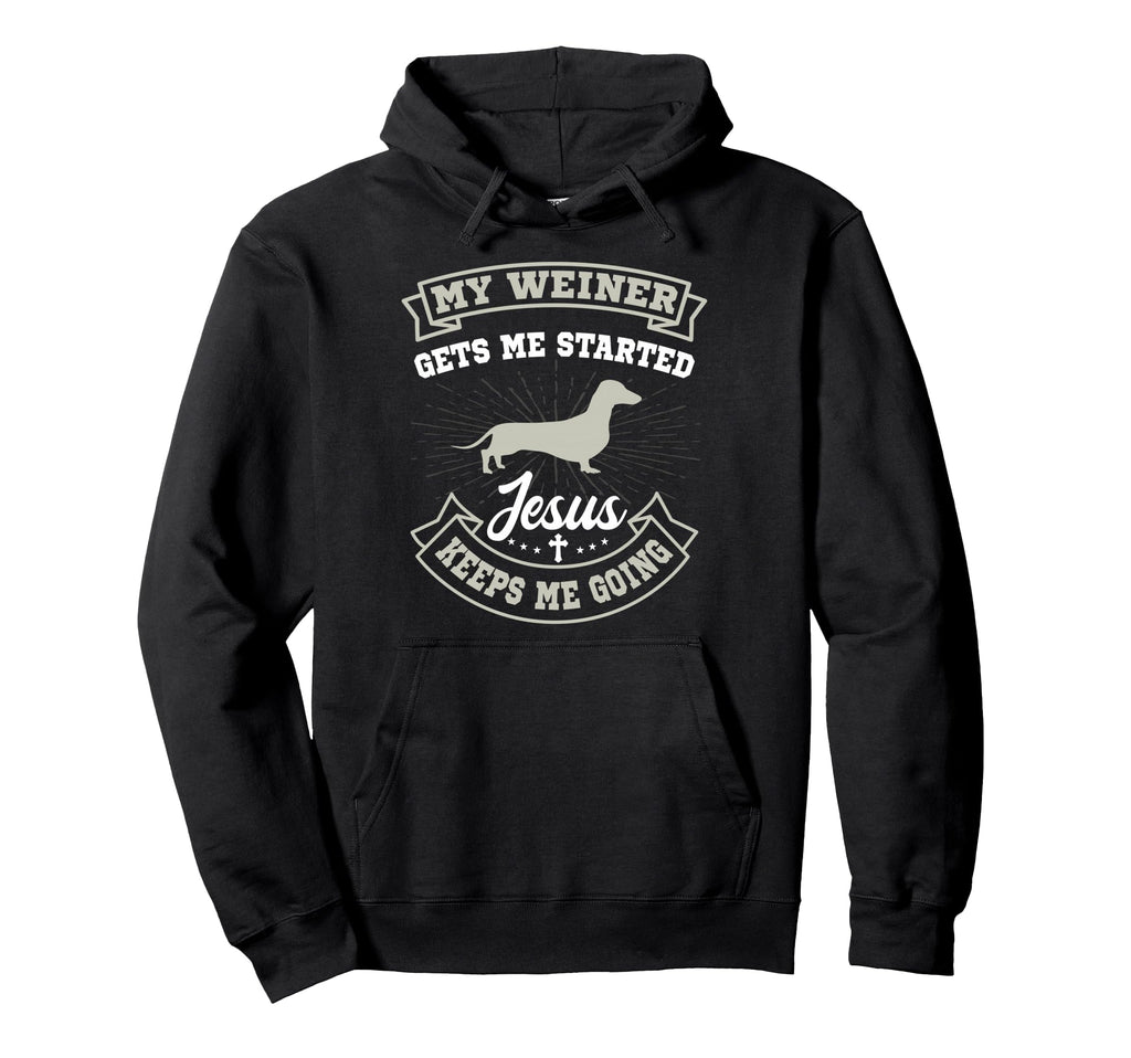 My Weiner Gets Me Started Jesus Keeps Me Hoodie - Unique Graphic Unisex - T-Shirt, Sweatshirt, Hoodie