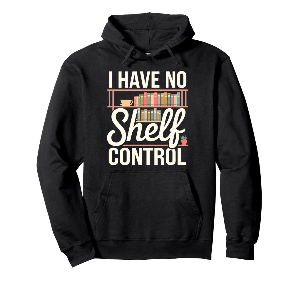 I Have No Shelf Control Funny Book Lover Hoodie - Streetwear Style Unisex - T-Shirt, Sweatshirt, Hoodie