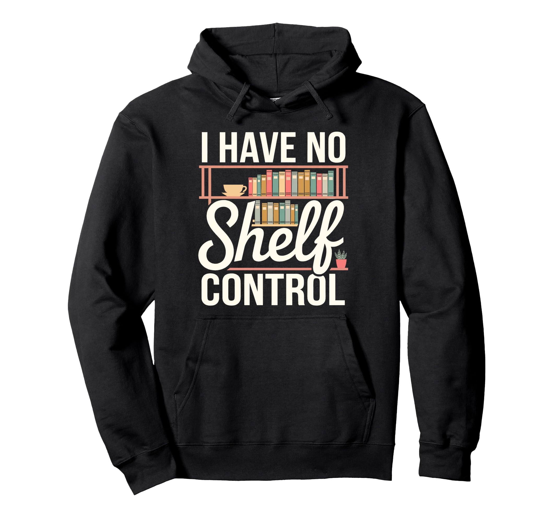 I Have No Shelf Control Funny Book Lover Hoodie - Streetwear Style Unisex - T-Shirt, Sweatshirt, Hoodie