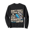 Drink Water Stay Hydrated While You Sweatshirt - Trendy Graphic for Adults - T-Shirt, Sweatshirt, Hoodie