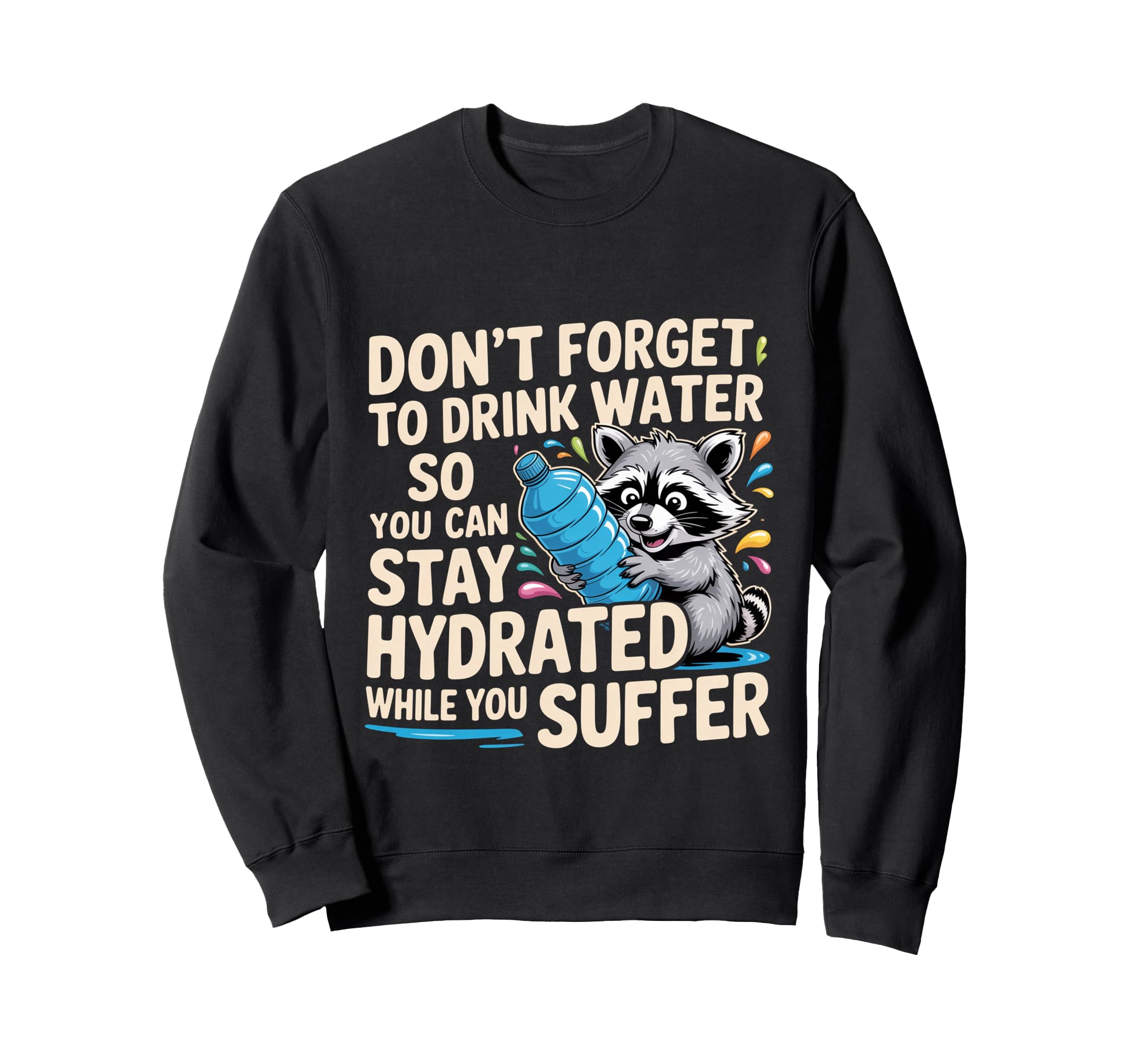 Drink Water Stay Hydrated While You Sweatshirt - Trendy Graphic for Adults - T-Shirt, Sweatshirt, Hoodie