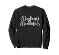 Broken Is Beautiful Sweatshirt - Fun Novelty Design for Adults - T-Shirt, Sweatshirt, Hoodie