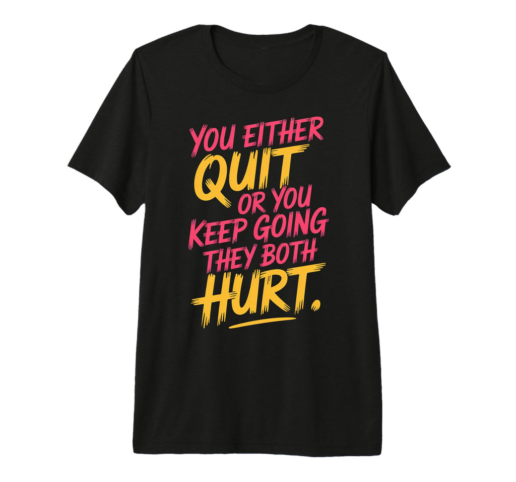 You Either Quit Or You Keep Going They T-Shirt - Unique Graphic Unisex - T-Shirt, Sweatshirt, Hoodie