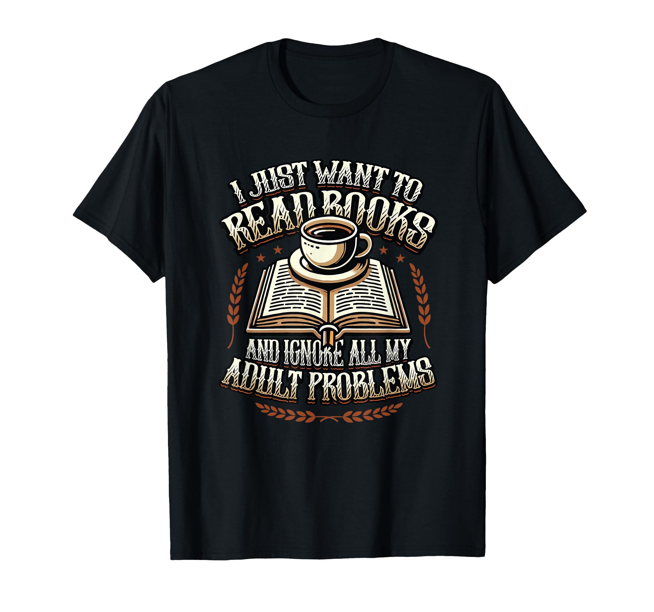 I Just Want To Read Books T-Shirt - Casual Everyday Wear for Adults - T-Shirt, Sweatshirt, Hoodie