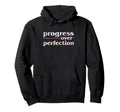 Progress Over Perfection Hoodie - Novelty Apparel Unisex - T-Shirt, Sweatshirt, Hoodie